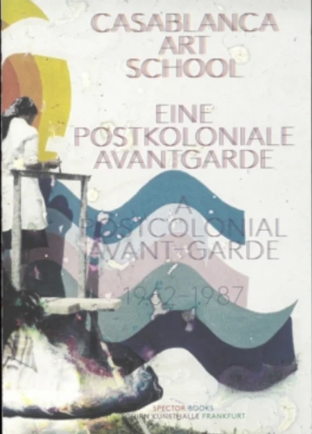 Casablanca Art School: A Postcolonial Avant-Garde 1962–1987